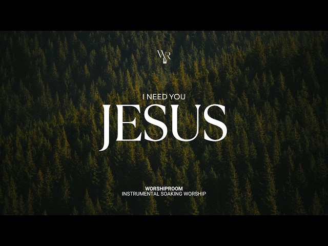 I Need You Jesus | Instrumental Soaking Worship | Daily Devotional