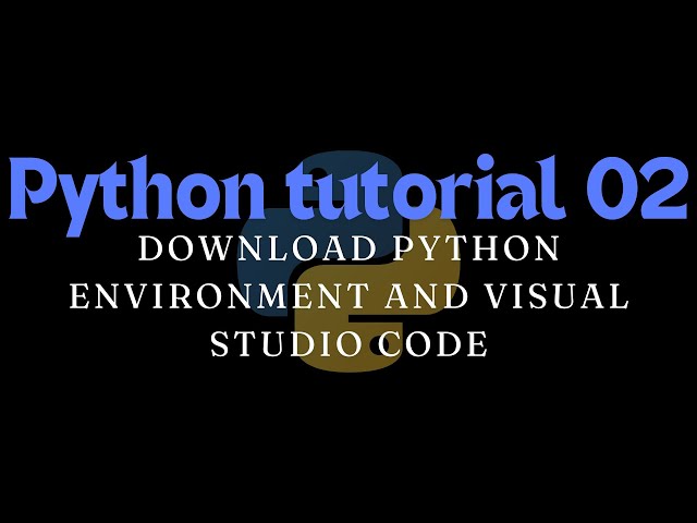 Python tutorial 02 | download Python environment and Visual Studio Code