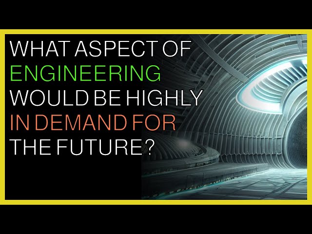 What Aspect Of Engineering Would Be Highly In Demand For The Future? Asking As A College Student