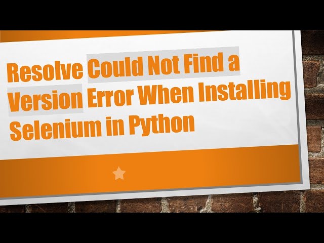 Resolve Could Not Find a Version Error When Installing Selenium in Python