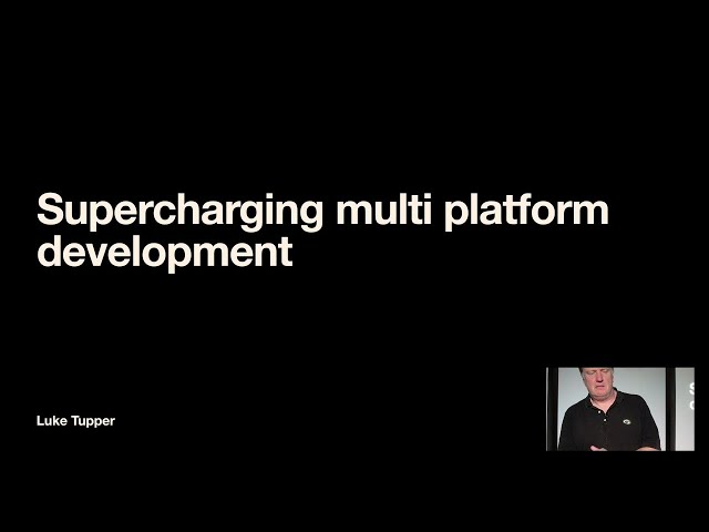 Luke Tupper - Supercharging multi platform development