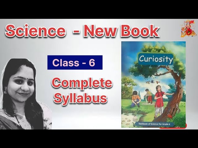 Curiosity, Class-6 Science, New NCERT book syllabus,