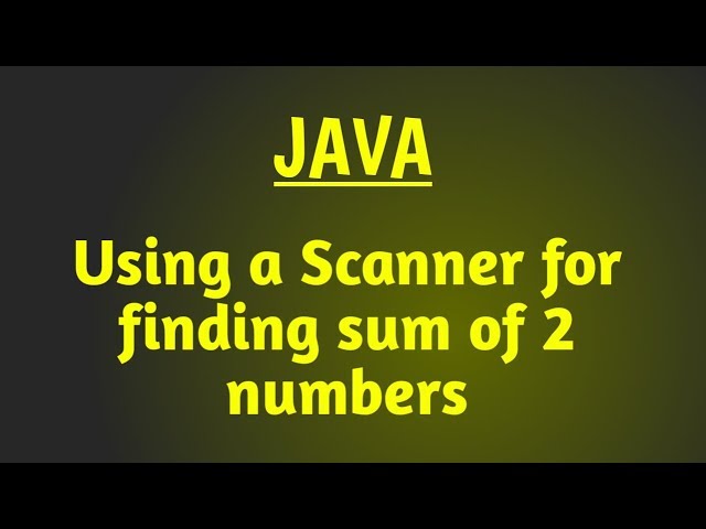 Using a Scanner in java | Finding sum of 2 numbers | Java program for beginners