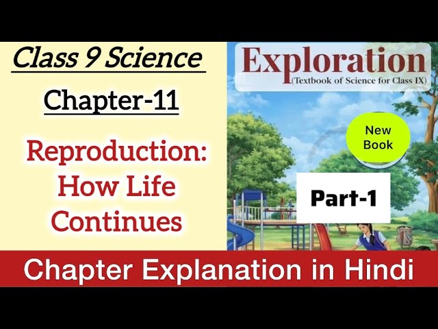 Class 9 Science | Reproduction: How Life Continues | Part 1 | Chapter 11 | Exploration CBSE New N...