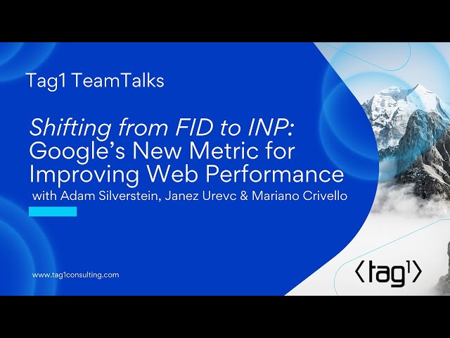 Shifting from FID to INP: Google’s New Metric for Improving Web Performance - Tag1 Team Talks