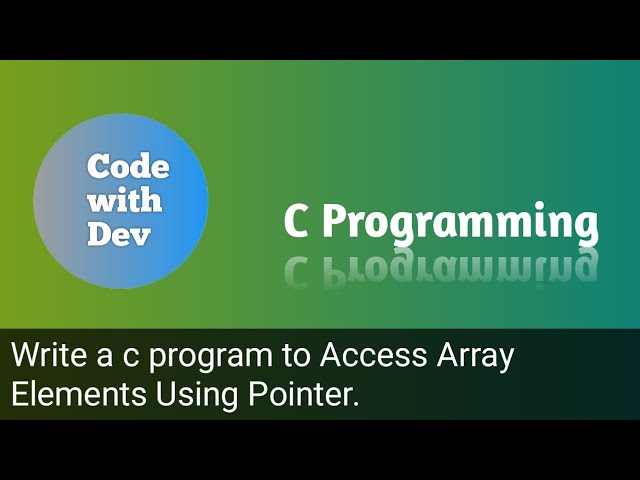 Write a C Program to Access Array Elements Using Pointer. | Code With Dev | C tutorial