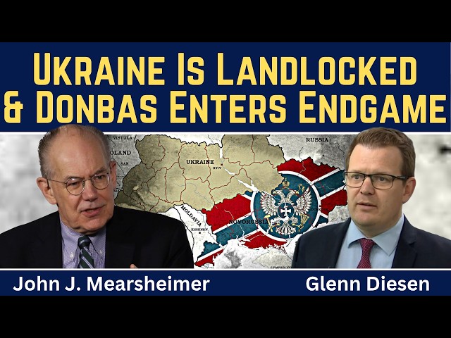 John Mearsheimer: Ukraine Is Landlocked & Donbas Enters Endgame