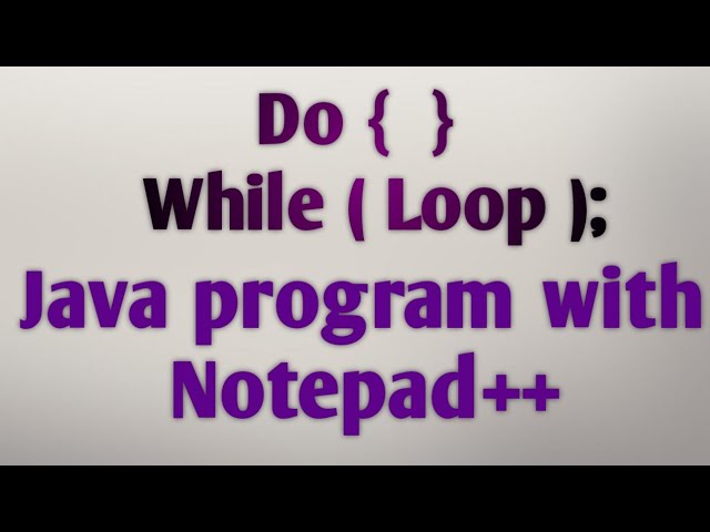 Do while loop in java with Notepad++