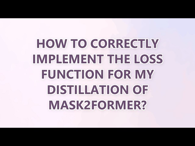 How to correctly implement the loss function for my distillation of Mask2Former?