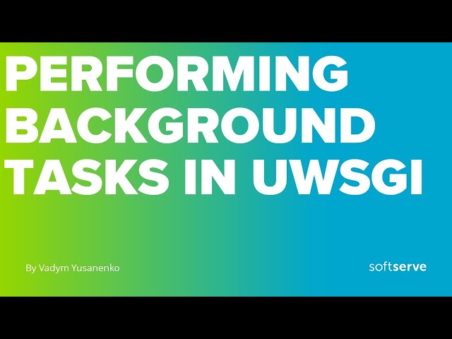 Performing background tasks in uWSGI by Vadym Yusanenko