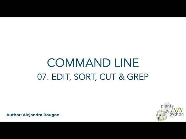 Plants & Python - Command Line Lesson 07. Edit, Sort, Cut & grep