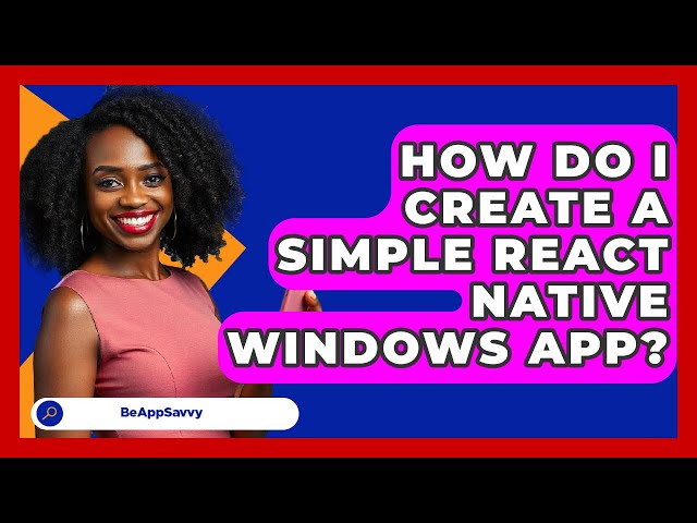 How Do I Create A Simple React Native Windows App? - Be App Savvy
