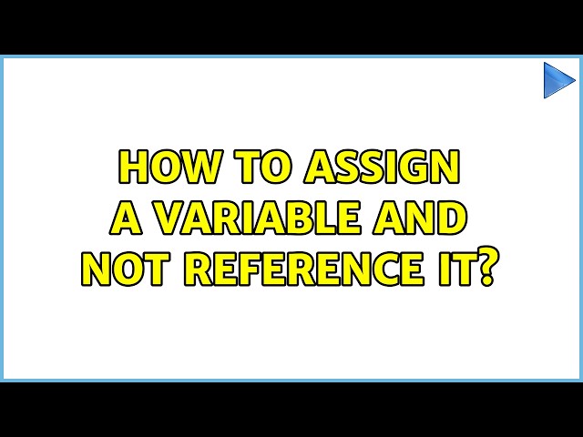 How to assign a variable and not reference it? (2 Solutions!!)