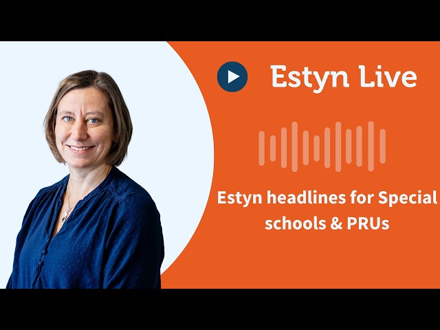 Estyn Live - Estyn headlines for specialist provision - Special Schools and PRUs