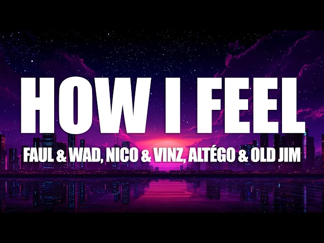 Faul & Wad, Nico & Vinz, ALTÉGO, Old Jim - How I Feel (Am I Wrong) (Lyrics)