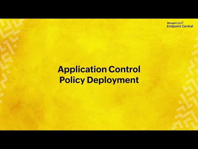 Deploying Application Control Policy | Application Control Walkthrough | ME Endpoint Central