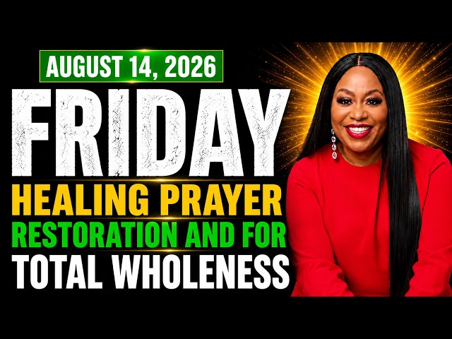 Friday, August 14, 2026 – Healing & Restoration Prayer for Total Wholeness