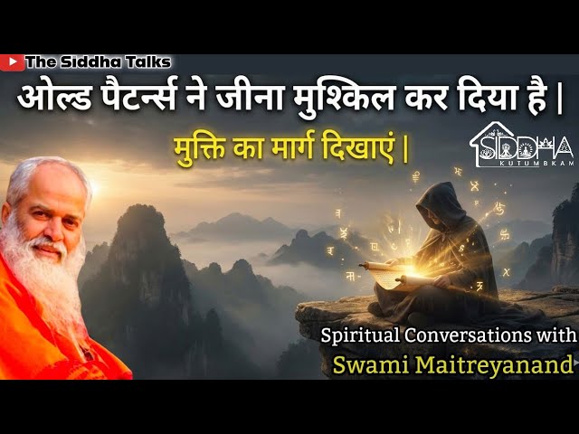 ओल्ड पेटर्न्स ने जीना मुश्किल कर दिया है | मुक्ति का मार्ग दिखाएं | Swami Maitreyanand 