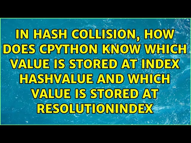 In hash collision, how does CPython know which value is stored at index HASHVALUE and which...