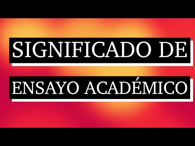 Significado de ensayo académico - Qué es un ensayo académico - Cuál es su significado