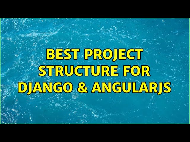 Best project structure for django & angularjs (2 Solutions!!)