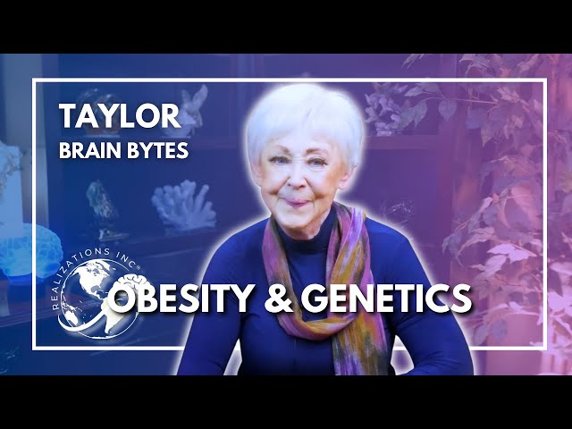 Ask Dr. Taylor - Brain Bytes™ - Obesity & Genetics