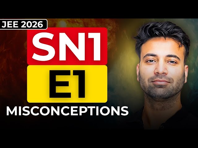 Misconceptions of SN1/E1 Reactions | JEE 2026