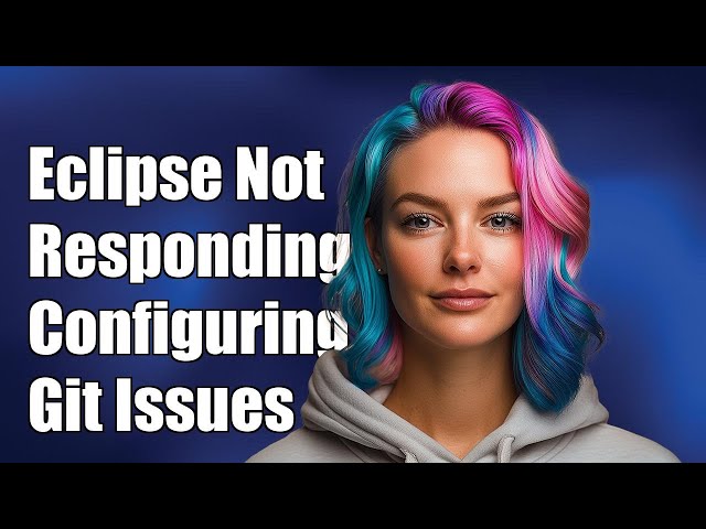 Eclipse Not Responding When Configuring Git: Troubleshooting Guide