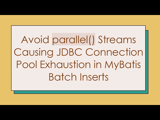 Avoid parallel() Streams Causing JDBC Connection Pool Exhaustion in MyBatis Batch Inserts