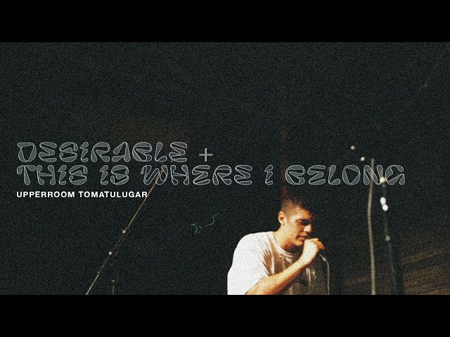 Desirable + This Is Where I Belong - UPPERROOM  | TOMATULUGAR