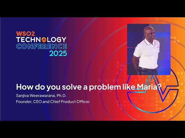 How Do You Solve a Problem Like Maria? | WSO2 Technology Conference 2025