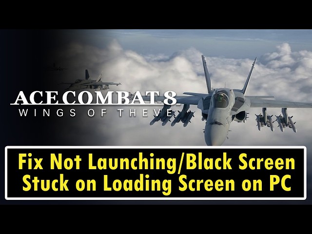 Fix ACE COMBAT 8 WINGS OF THEVE Not Launching, Stuck on Loading Screen/Black Screen on PC
