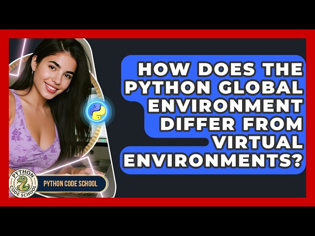 How Does The Python Global Environment Differ From Virtual Environments? - Python Code School