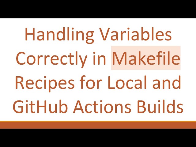 Handling Variables Correctly in Makefile Recipes for Local and GitHub Actions Builds
