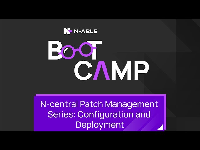 N-central Patch Management Series: Configuration and Deployment Boot Camp