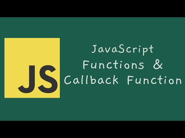 JavaScript 10 -- Let's understand Functions and Callback Functions in JavaScript clearly