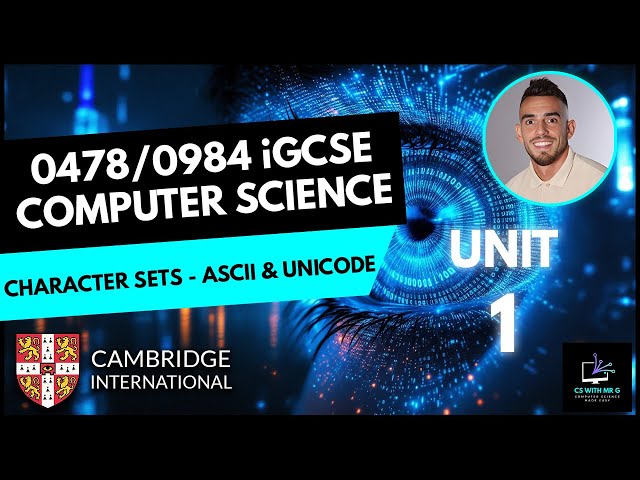 0478/0984 iGCSE Computer Science - Unit 1 Lesson 5: Character Sets - ASCII and Unicode
