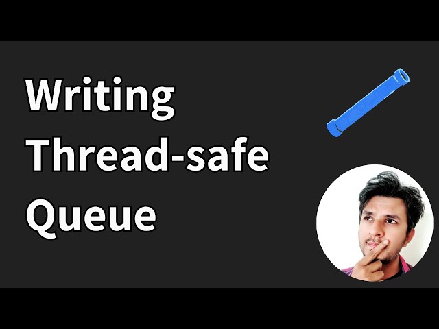 How to write a Concurrent Thread-safe Queue from scratch?