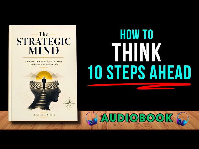 The Strategic Mind: How To Think Ahead, Make Better Decisions, and Win at Life | Audiobook