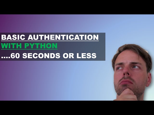 Basic Authentication with Python in less than 60 Seconds!