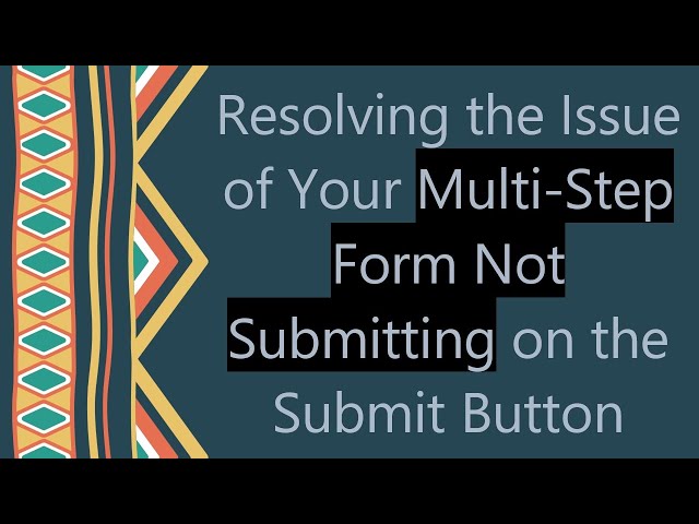 Resolving the Issue of Your Multi-Step Form Not Submitting on the Submit Button