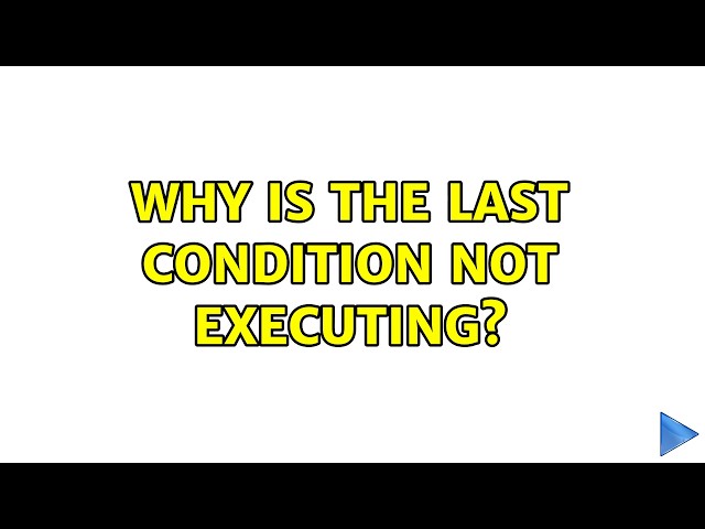 Why is the last condition not executing? (4 Solutions!!)