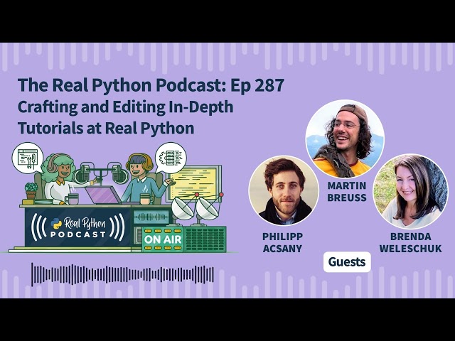 Crafting and Editing In-Depth Tutorials at Real Python | Real Python Podcast #287