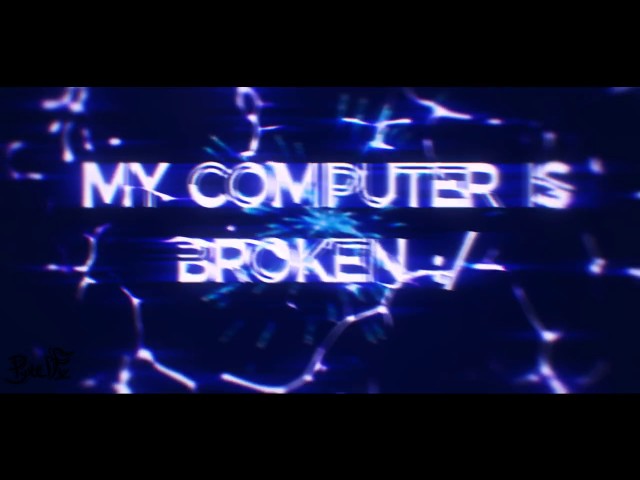 My computer is broken :/ | Read desc. | Intro by PyxelFx