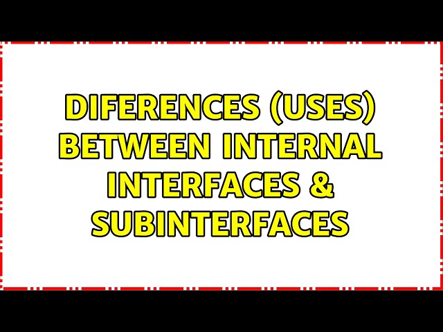 Diferences (uses) between Internal Interfaces & Subinterfaces