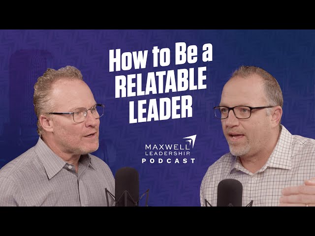How to Be a Relatable Leader (Maxwell Leadership Podcast)