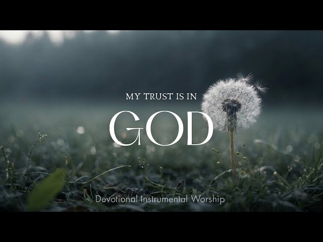 MY TRUST IS IN GOD 🙏🏼🎹 Instrumental Worship Music for Prayer,Devotion & Bible Reading - Quiet Time