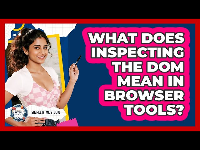 What Does Inspecting The DOM Mean In Browser Tools?