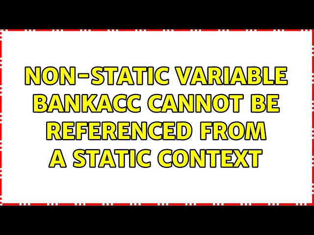 non-static variable bankAcc cannot be referenced from a static context (6 Solutions!!)