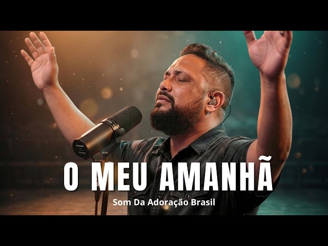 Essa Canção Vai Tocar Seu Coração | O MEU AMANHÃ | Louvor Exclusivo e Profundo